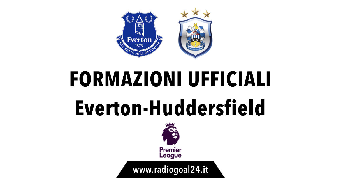 Everton-Huddersfield formazioni ufficiali