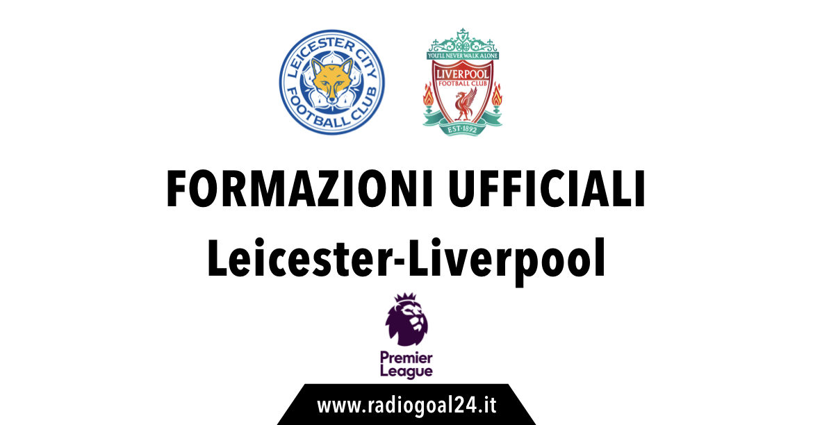 Leicester-Liverpool formazioni ufficiali