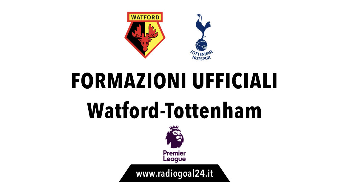 Watford-Tottenham formazioni ufficiali