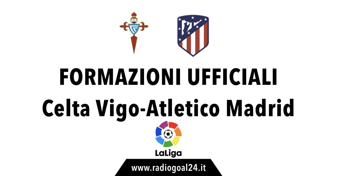 Celta Vigo-Atletico Madrid formazioni ufficiali