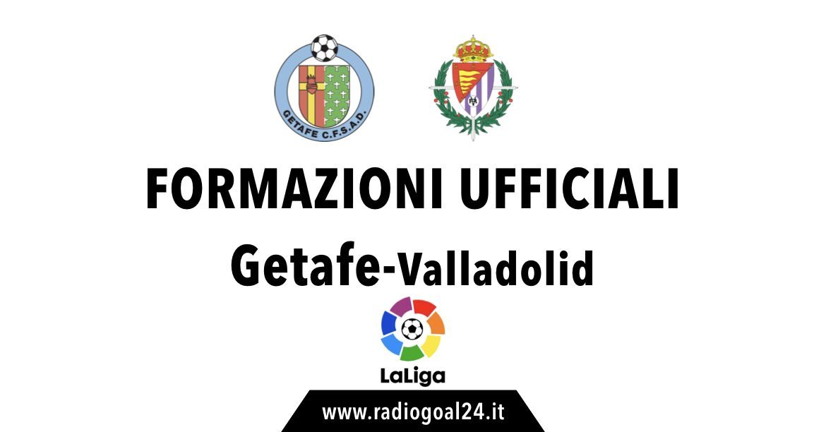 Getafe-Valladolid formazioni ufficiali