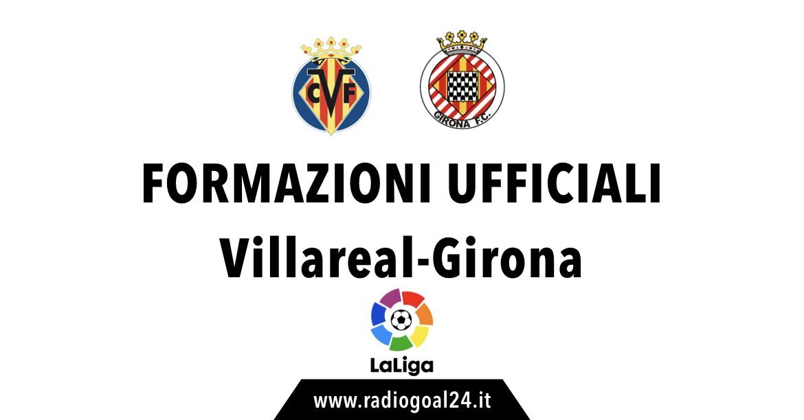 Villarreal-Girona formazioni ufficiali