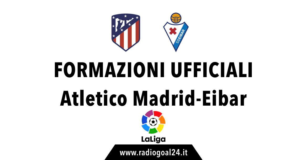 Atletico Madrid-Eibar formazioni ufficiali