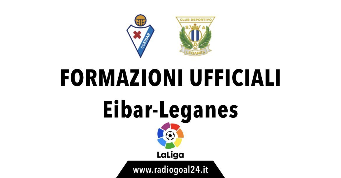 Eibar-Leganes formazioni ufficiali