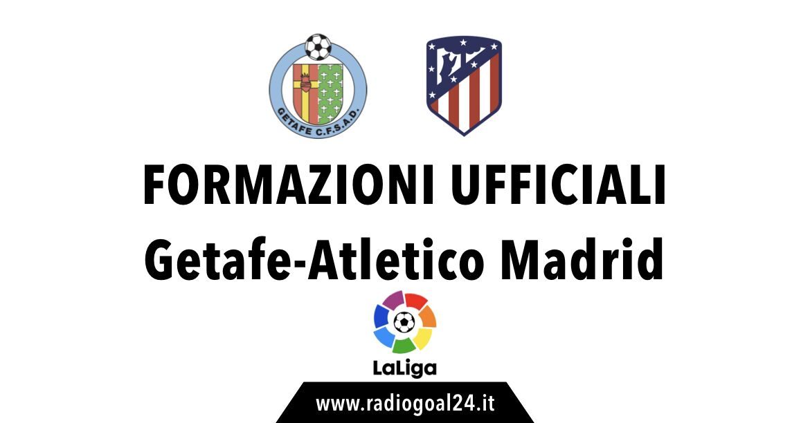 Getafe-Atletico Madrid formazioni ufficiali