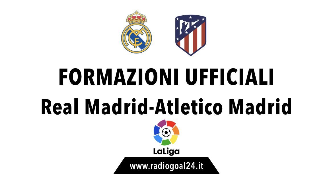 Real Madrid-Atletico Madrid formazioni ufficiali