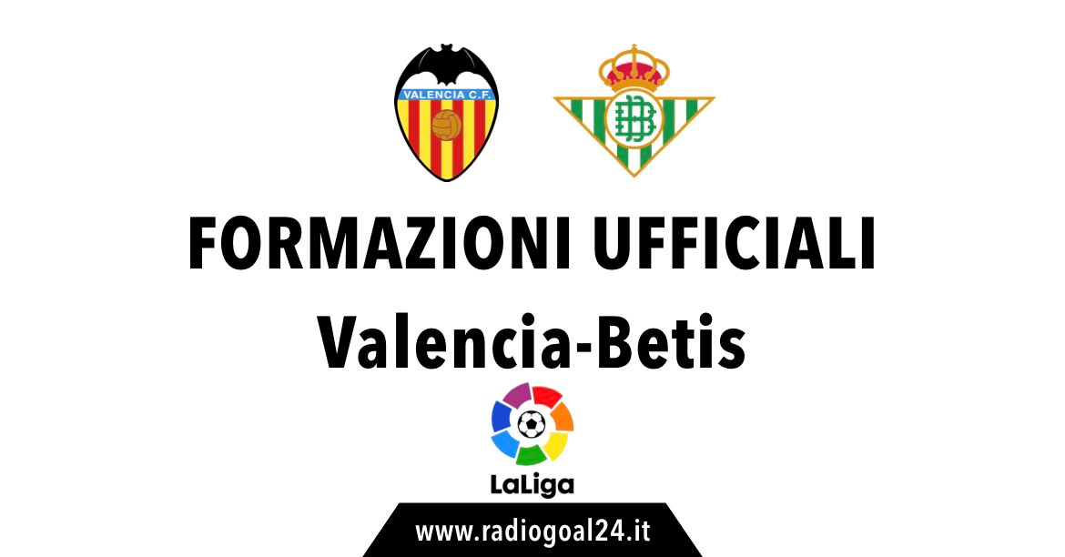 Valencia-Betis formazioni ufficiali