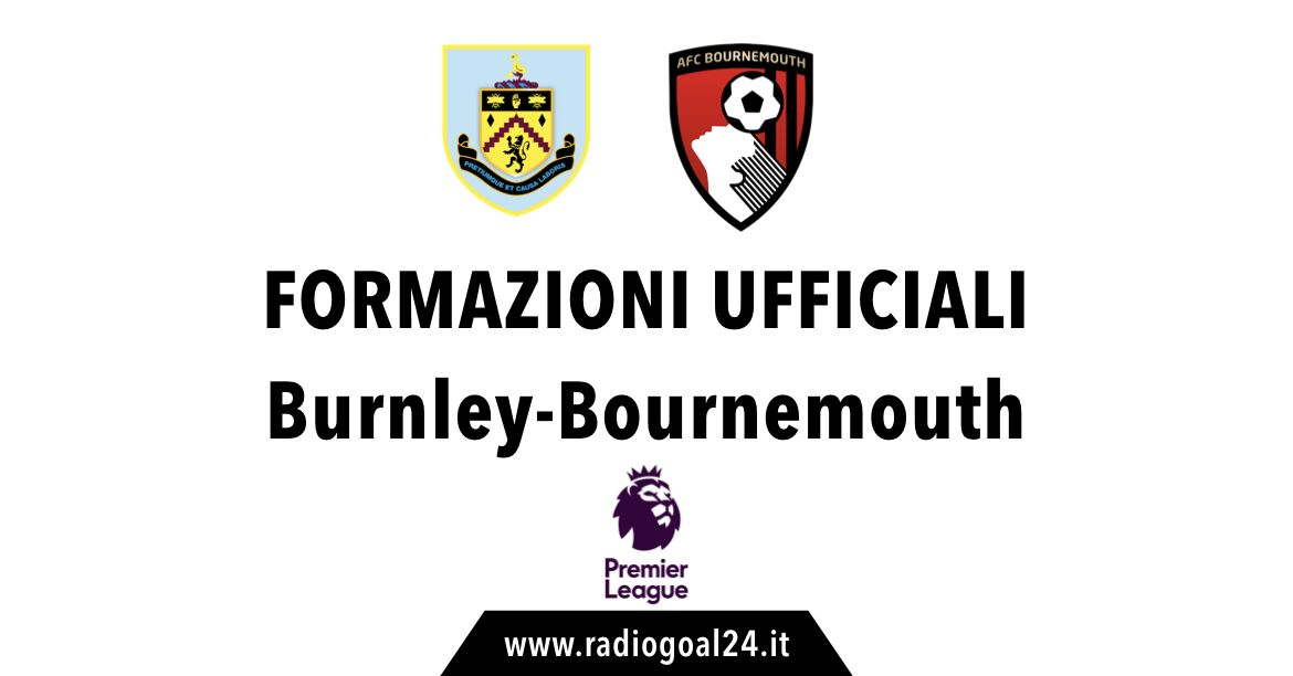Burnley-Bournemouth formazioni ufficiali