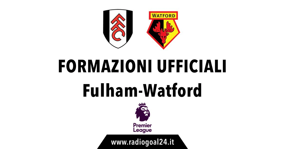 Fulham-Watford formazioni ufficiali