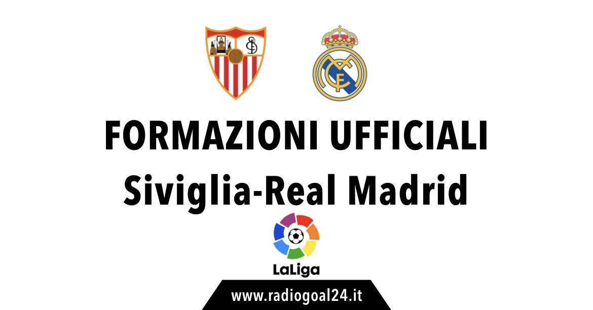 Siviglia-Real Madrid formazioni ufficiali