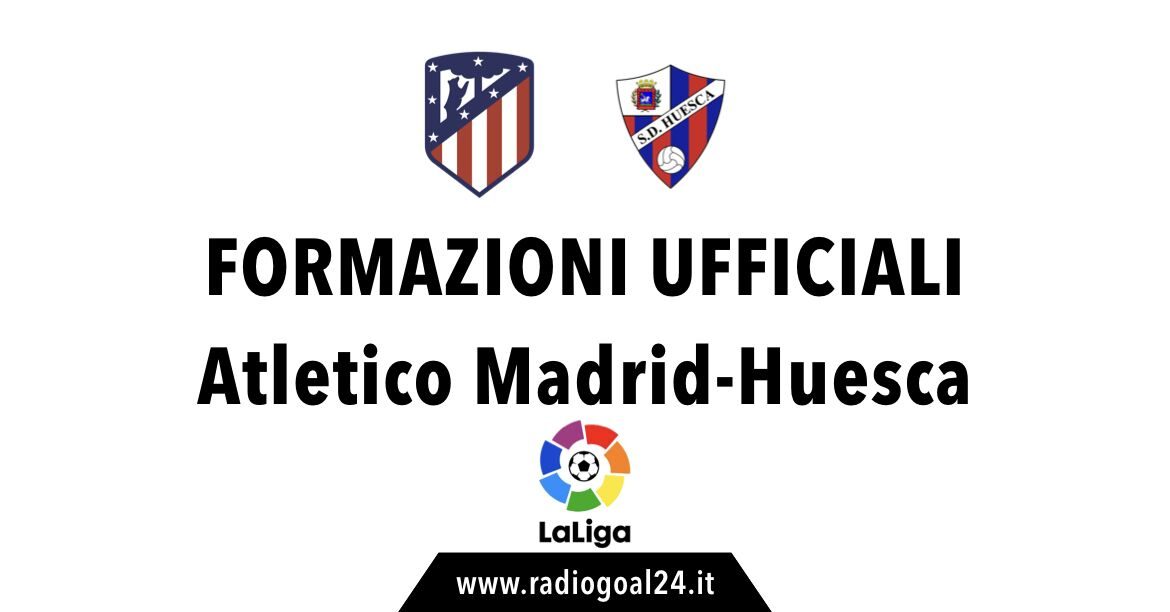 Atletico Madrid-Huesca formazioni ufficiali