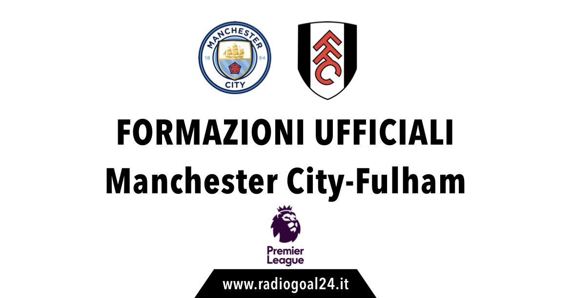 Manchester City-Fulham formazioni ufficiali