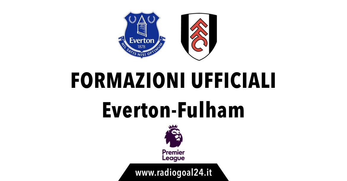 Everton-Fulham formazioni ufficiali