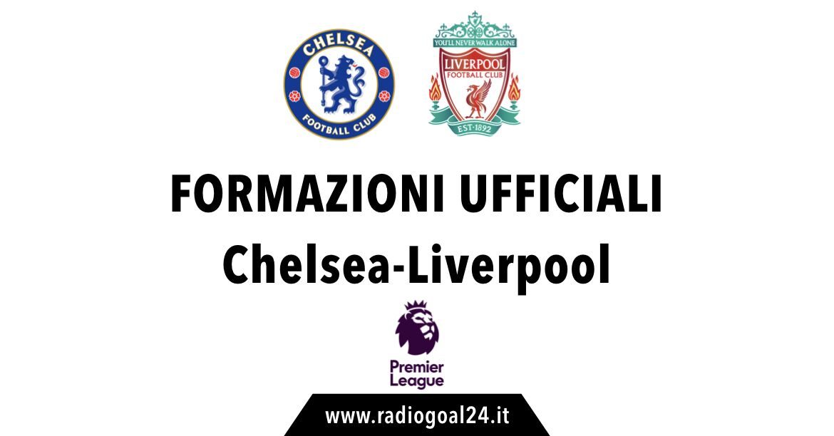 Chelsea-Liverpool formazioni ufficiali