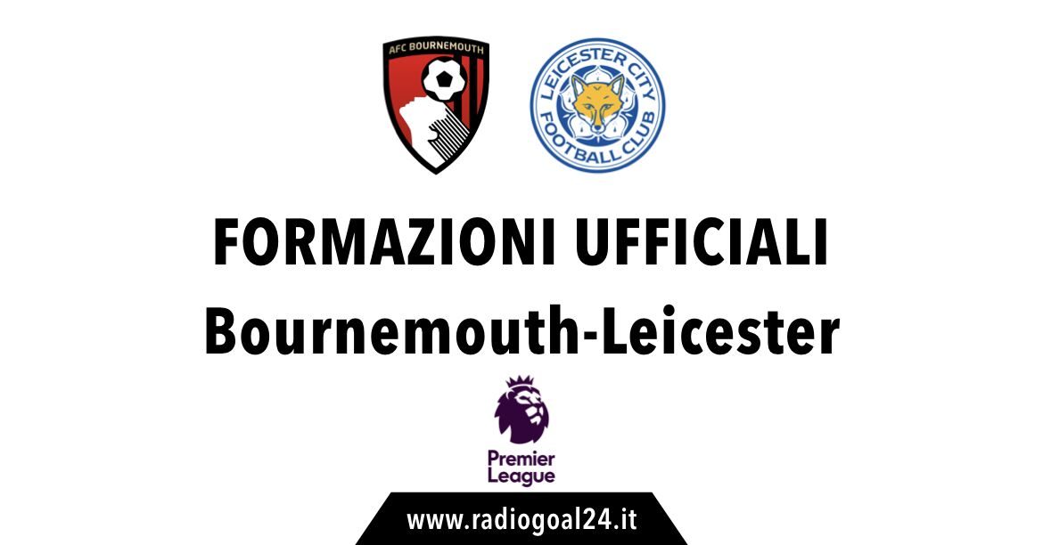 Bournemouth-Leicester formazioni ufficiali