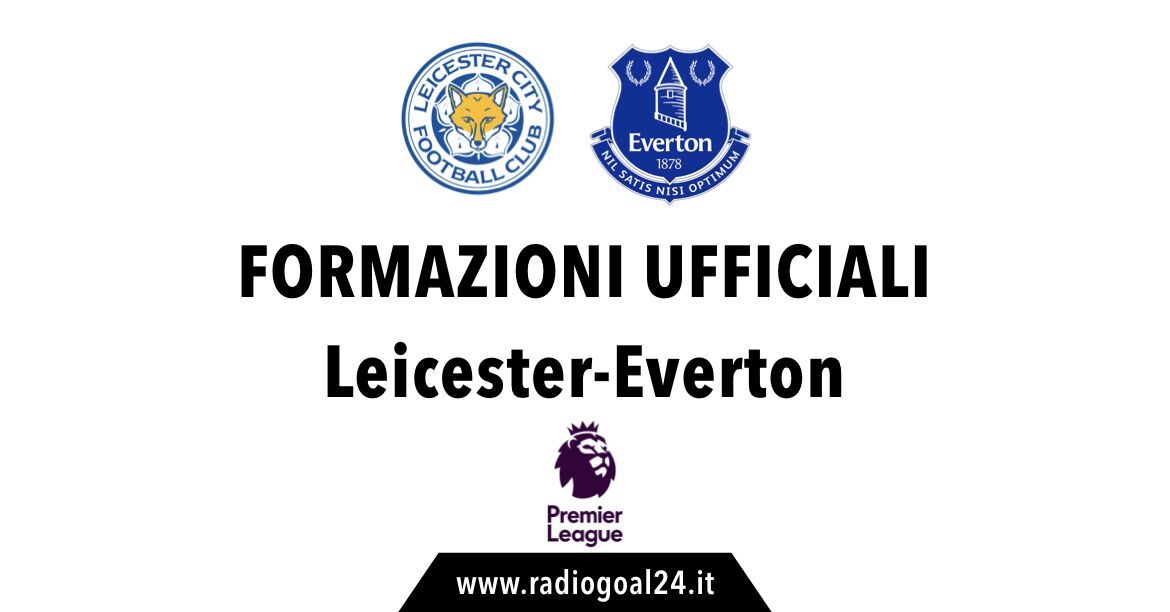 Leicester-Everton formazioni ufficiali
