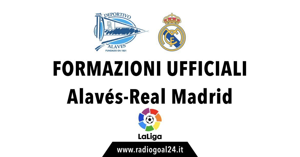 Alaves-Real Madrid formazioni ufficiali