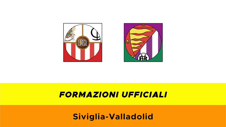 Siviglia-Valladolid formazioni ufficiali