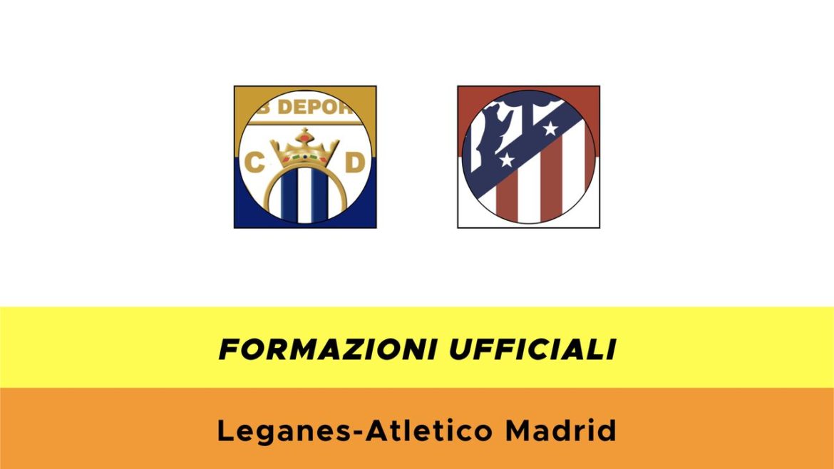 Leganes-Atletico Madrid formazioni ufficiali