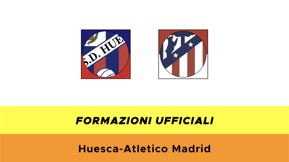 Huesca-Atlètico Madrid formazioni ufficiali