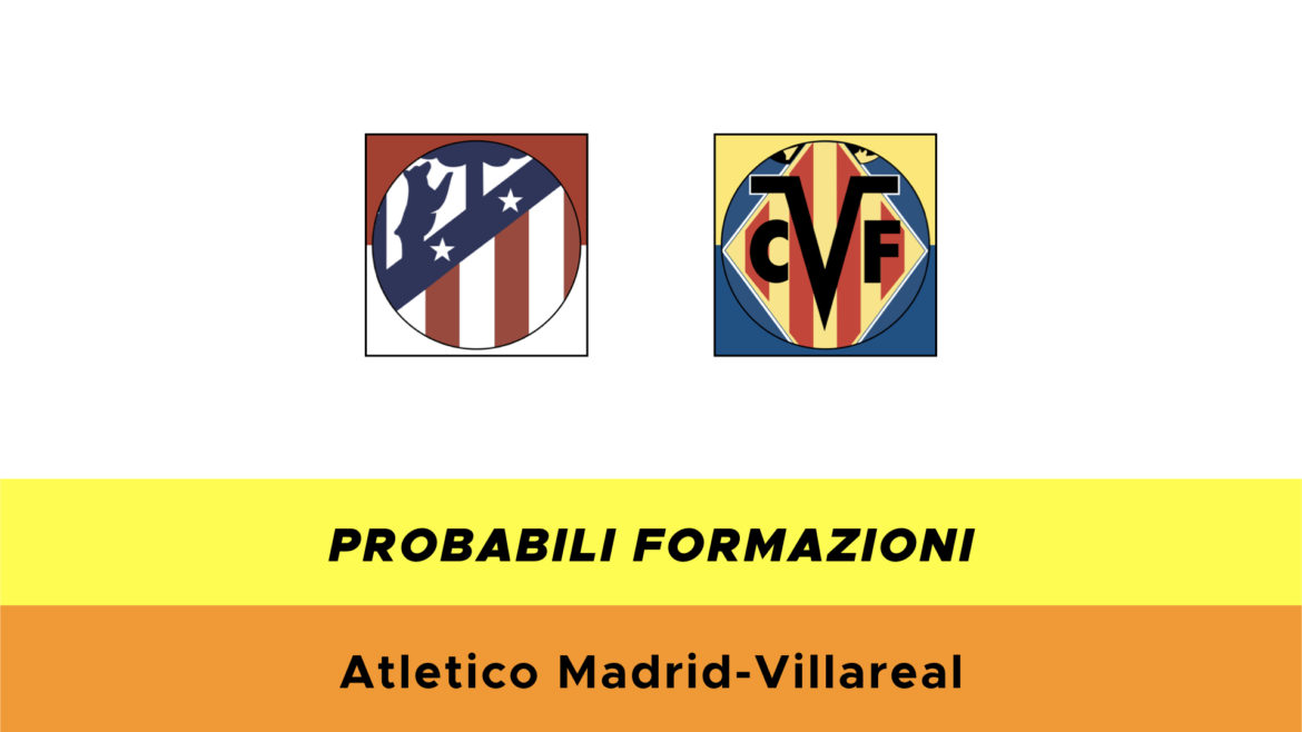 Atletico Madrid-Villarreal probabili formazioni