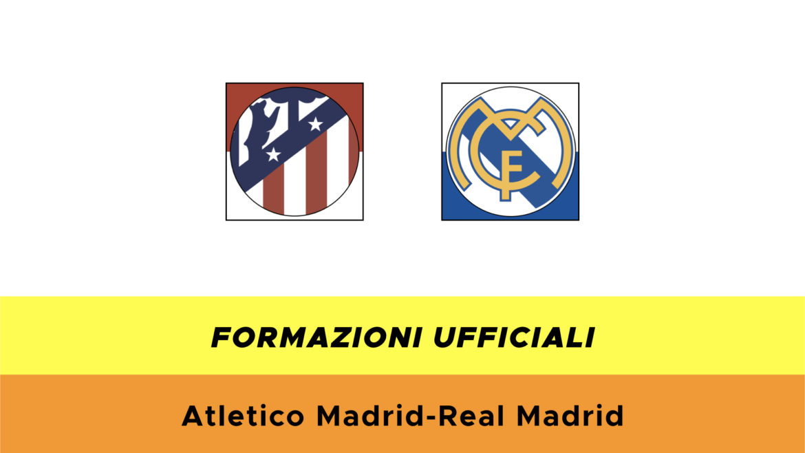 Atlètico Madrid-Real Madrid formazioni ufficiali