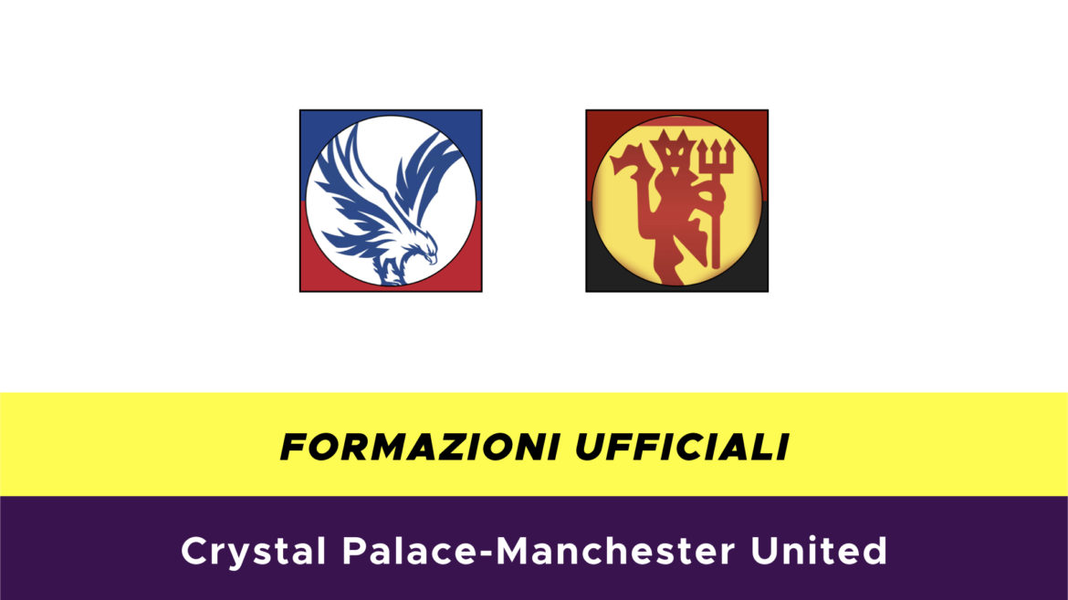 Crystal Palace-Manchester United formazioni ufficiali