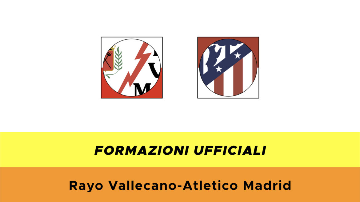 Rayo Vallecano-Atlètico Madrid formazioni ufficiali