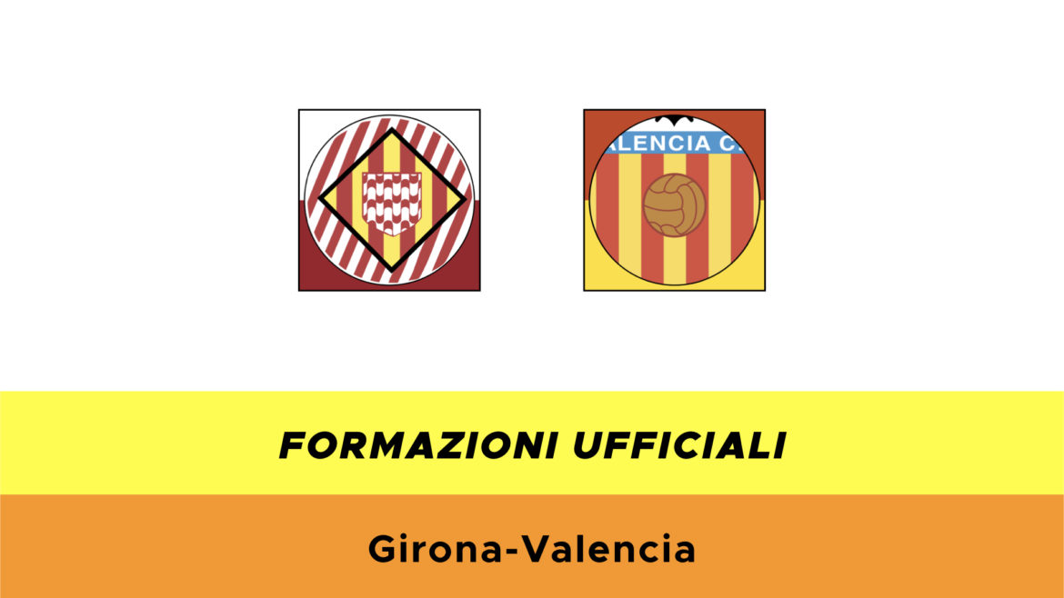 Girona-Valencia formazioni ufficiali