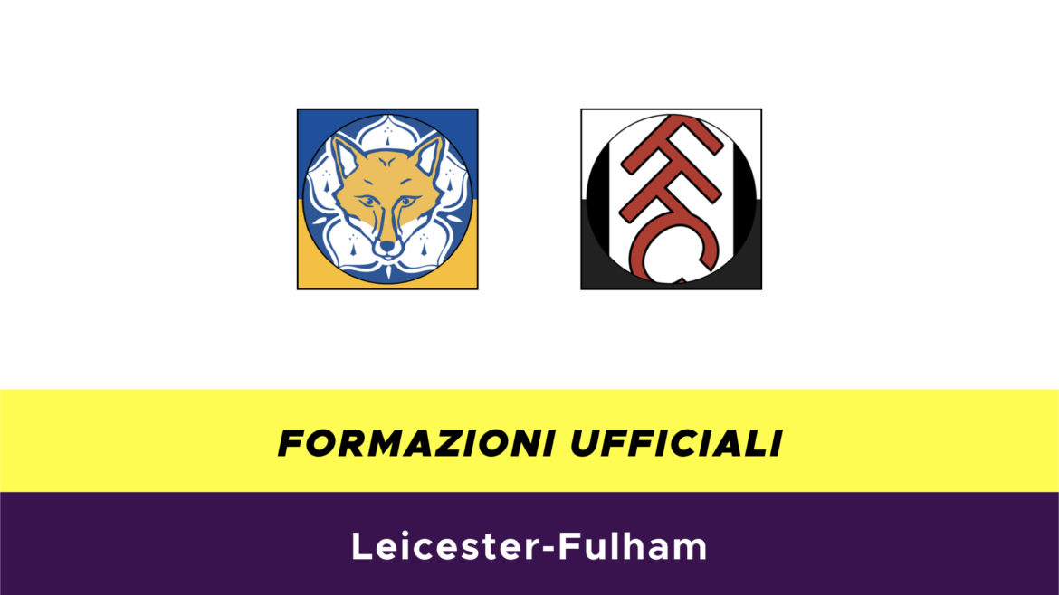 Leicester-Fulham formazioni ufficiali