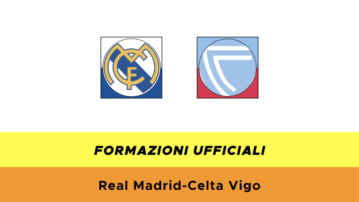 Real Madrid-Celta Vigo formazioni ufficiali