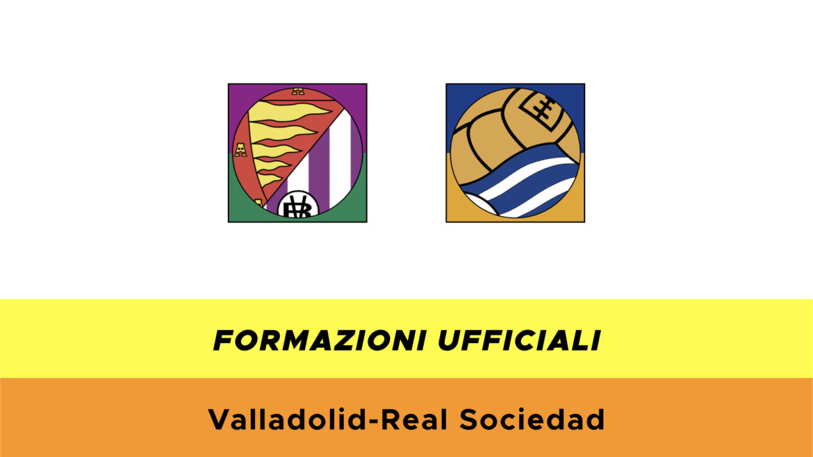 Valladolid-Real Sociedad formazioni ufficiali