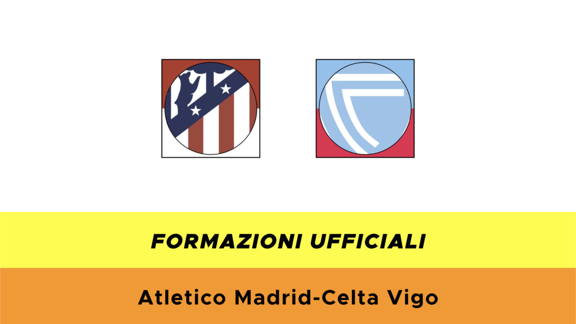 Atletico Madrid-Celta Vigo formazioni ufficiali