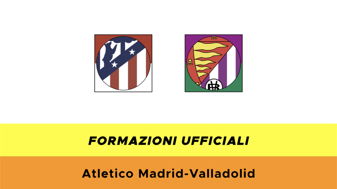 Atletico Madrid-Valladolid formazioni ufficiali