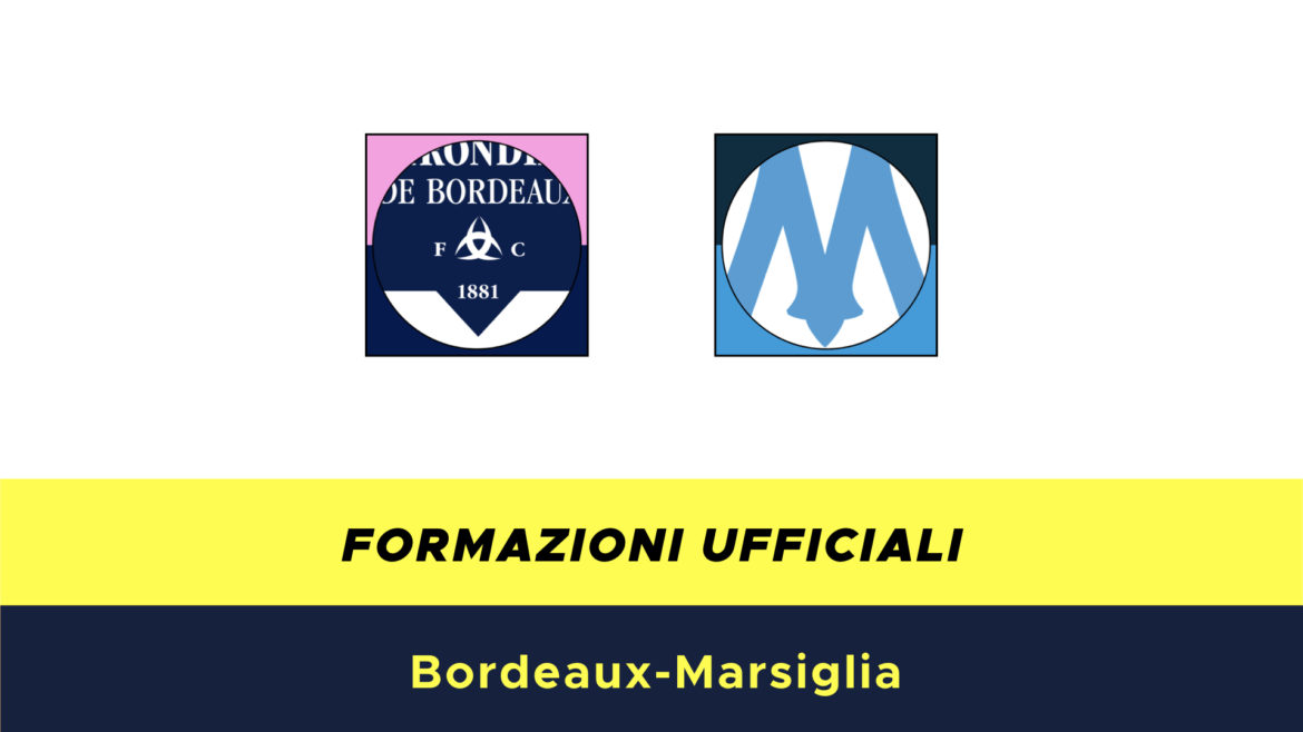 Bordeaux-Marsiglia formazioni ufficiali