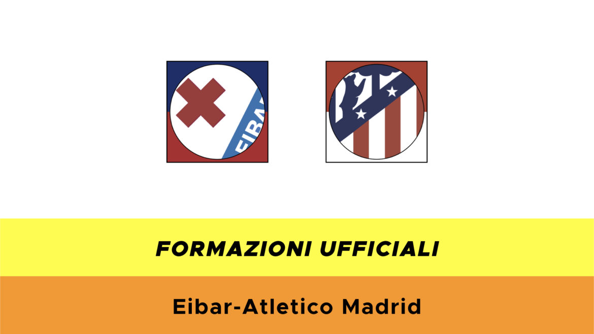 Eibar-Atletico Madrid formazioni ufficiali