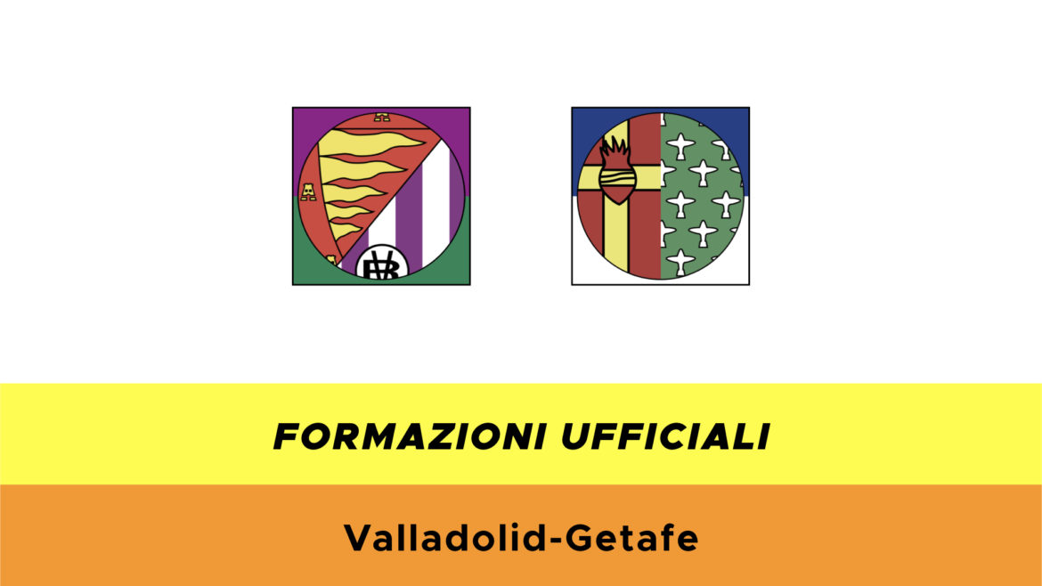 Valladolid-Getafe formazioni ufficiali