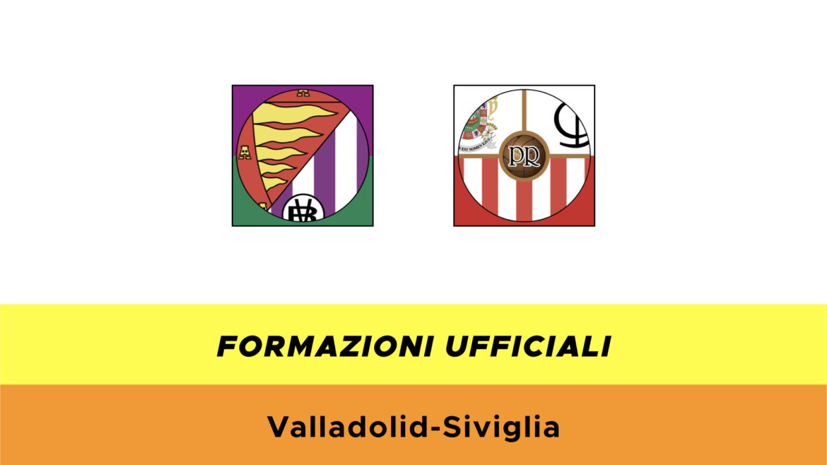 Valladolid-Siviglia formazioni ufficiali