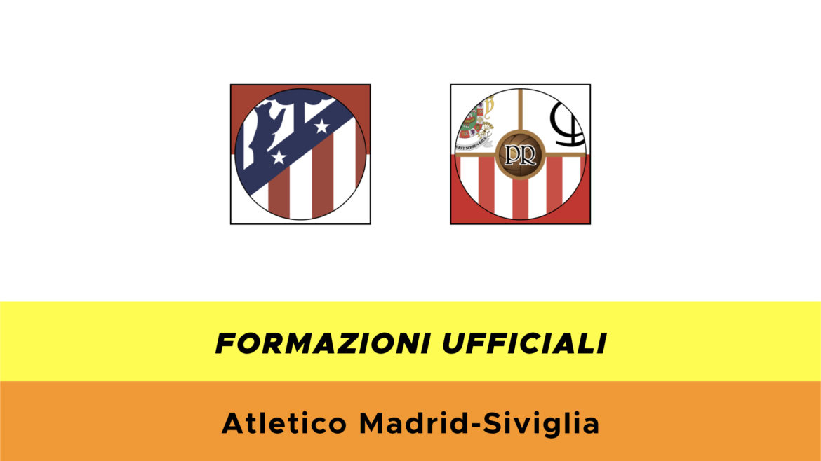 Atletico Madrid-Siviglia formazioni ufficiali