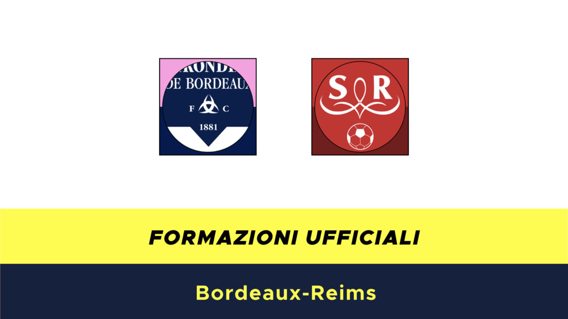 Bordeaux-Reims formazioni ufficiali