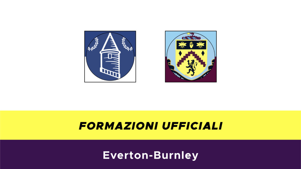 Everton-Burnley formazioni ufficiali