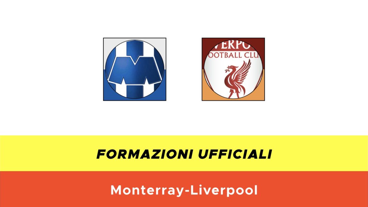Monterrey-Liverpool formazioni ufficiali
