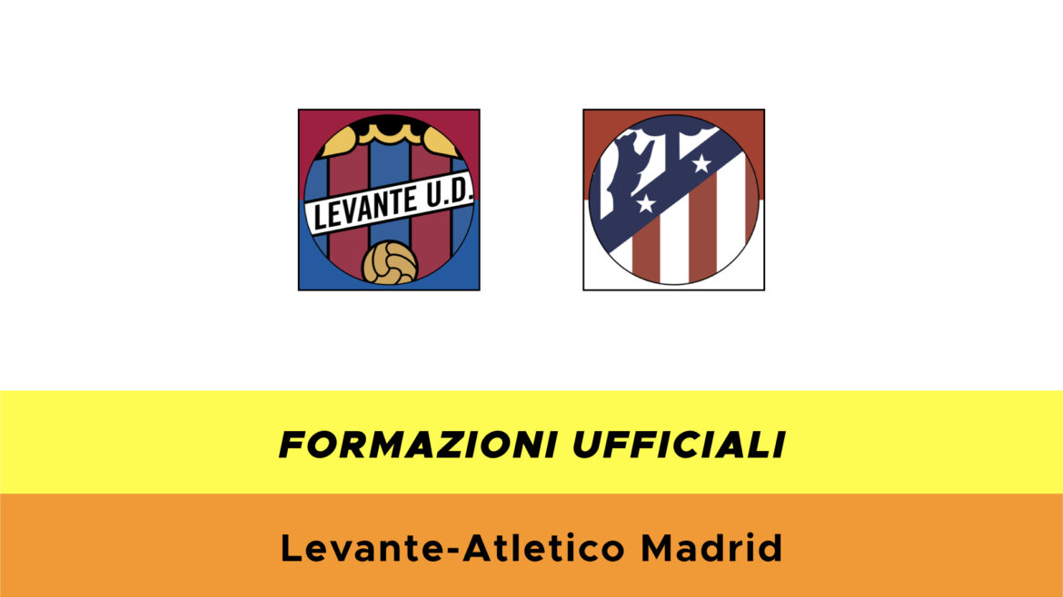 Levante Atletico Madrid formazioni ufficiali