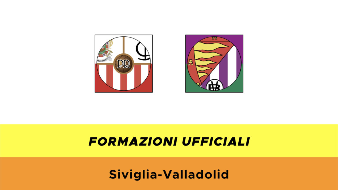 Siviglia Valladolid formazioni ufficiali