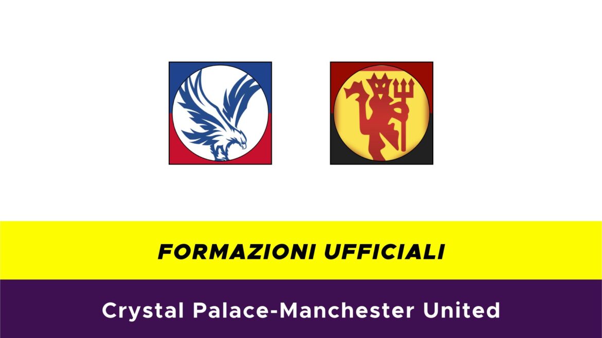 Crystal Palace-Manchester United formazioni ufficiali