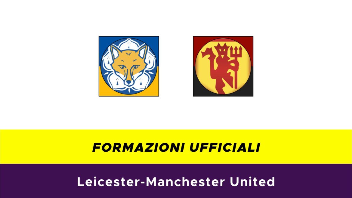 Leicester-Manchester United formazioni ufficiali
