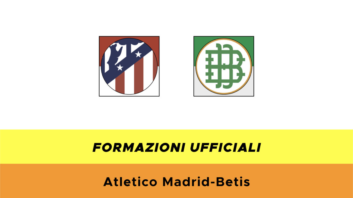 Atletico Madrid-Betis formazioni ufficiali