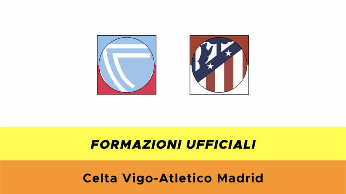 Celta Vigo-Atletico Madrid: formazioni ufficiali