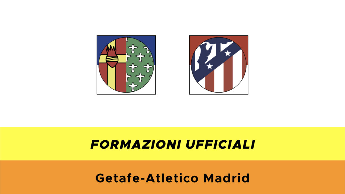 Getafe-Atletico Madrid formazioni ufficiali