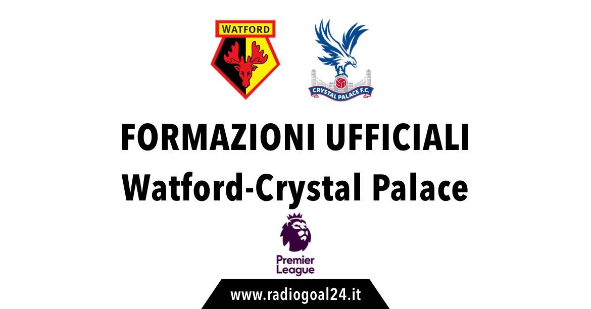 Watford-Crystal Palace formazioni ufficiali